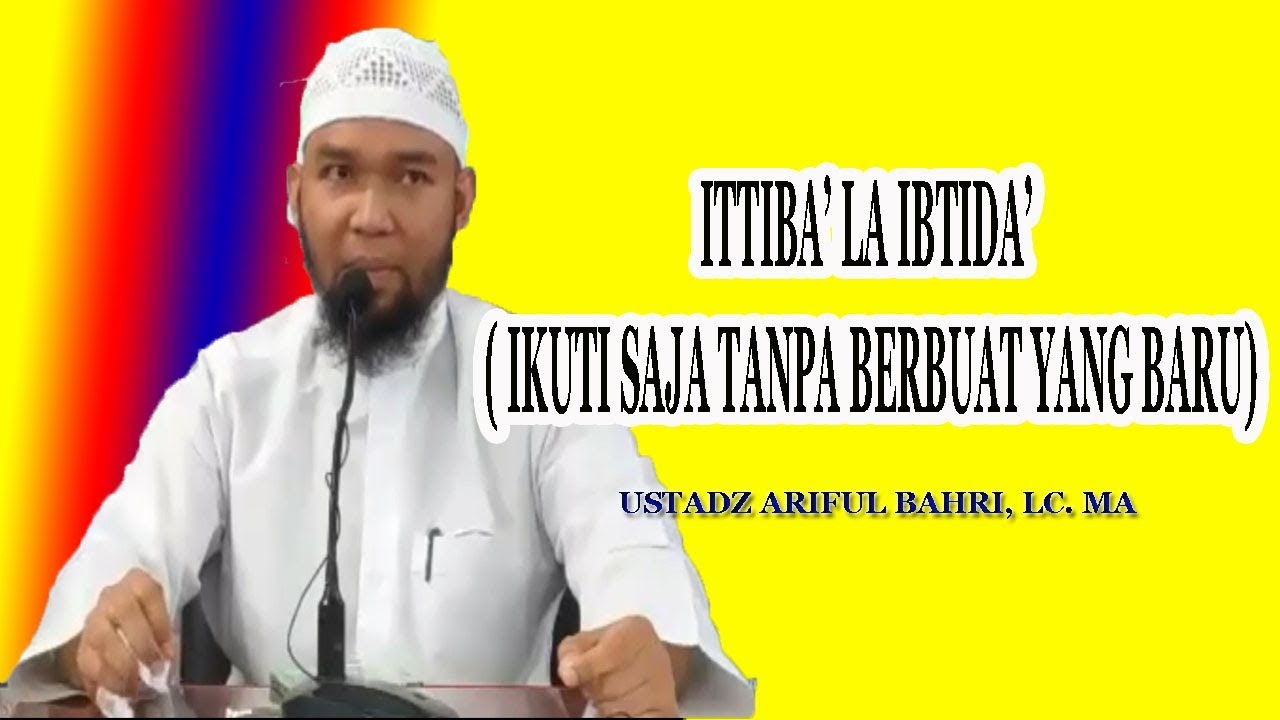 Ittiba' La Ibtida'  (Ikuti Saja Tanpa Berbuat Yang Baru) || Ustadz Ariful Bahri, Lc  MA
