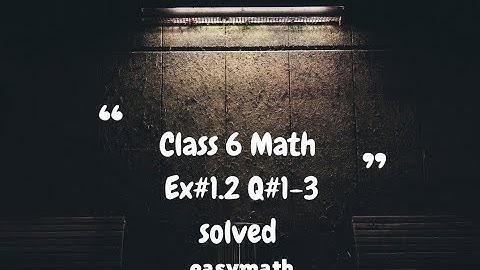 Class 6 Math Ex#1.2 Q#1-3 solved