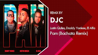 Justin Quiles, Daddy Yankee, El Alfa - PAM (Bachata Remix DJC)