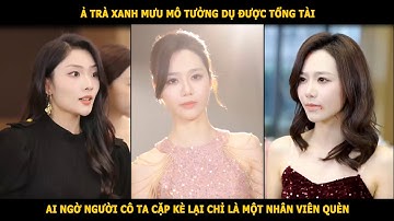 Ả trà xanh mưu mô tưởng dụ được tổng tài, ai ngờ người cô ta cặp kè lại chỉ là một nhân viên quèn