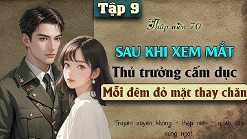Tập 9 - Thập niên 70 sau khi xem mắt thủ trưởng cấm dục mỗi đêm đỏ mặt thay chăn