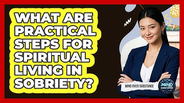What Are Practical Steps For Spiritual Living In Sobriety? - Mind Over Substance