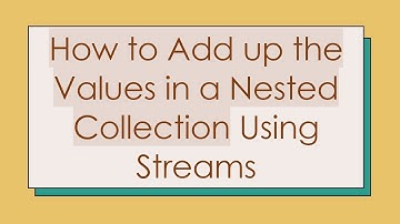 How to Add up the Values in a Nested Collection Using Streams