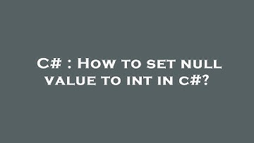 C# : How to set null value to int in c#?