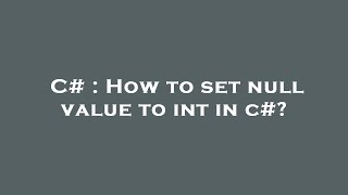 C# : How to set null value to int in c#?