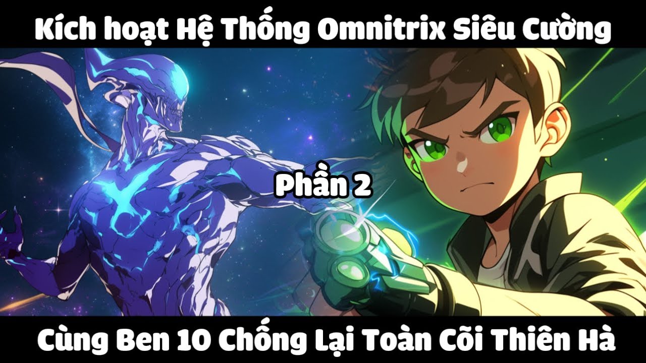 Kích Hoạt Hệ Thống Omnitrix Siêu Cường, Cùng Ben 10 Chống Lại Toàn Cõi Thiên Hà | P2 | Thượng Giới