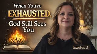 Ladies When You're Exhausted, God Still Sees You | Exodus 3