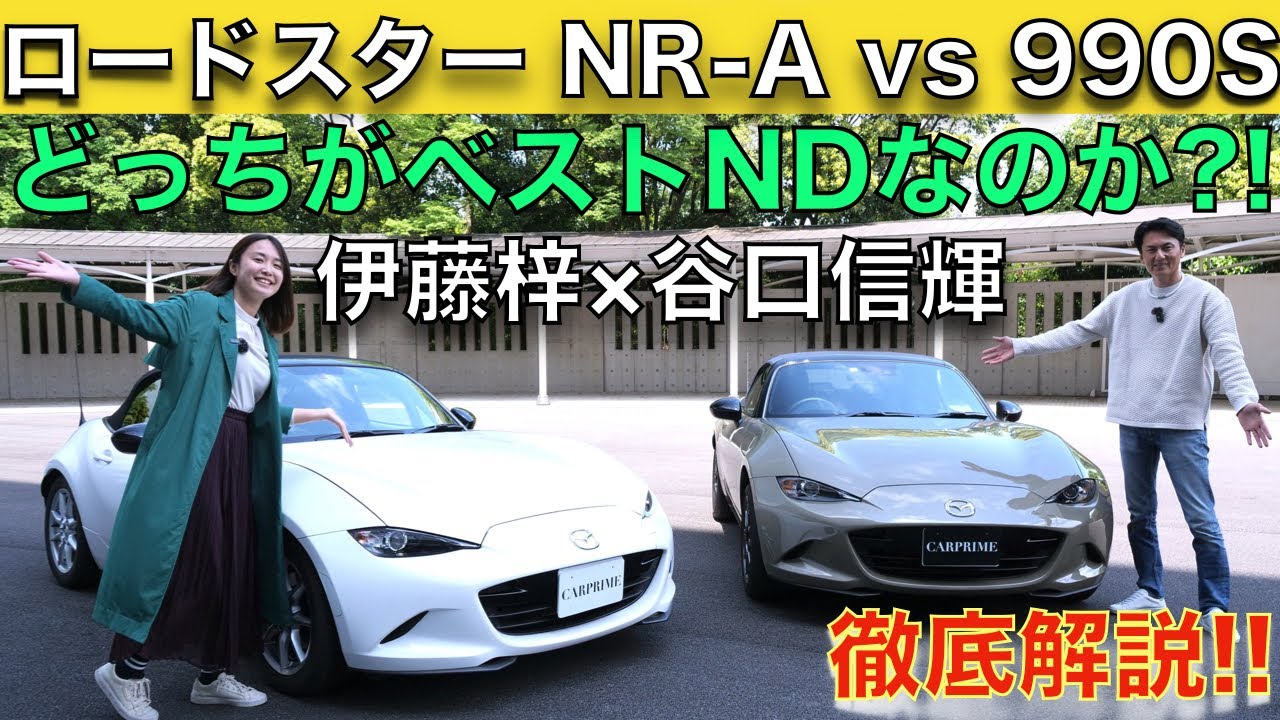 【 NR-A vs 990S！】どう違う？谷口信輝 が ND ロードスターオーナーの伊藤 梓と悩む2台のNDロードスターを徹底比較！【車両解説編】