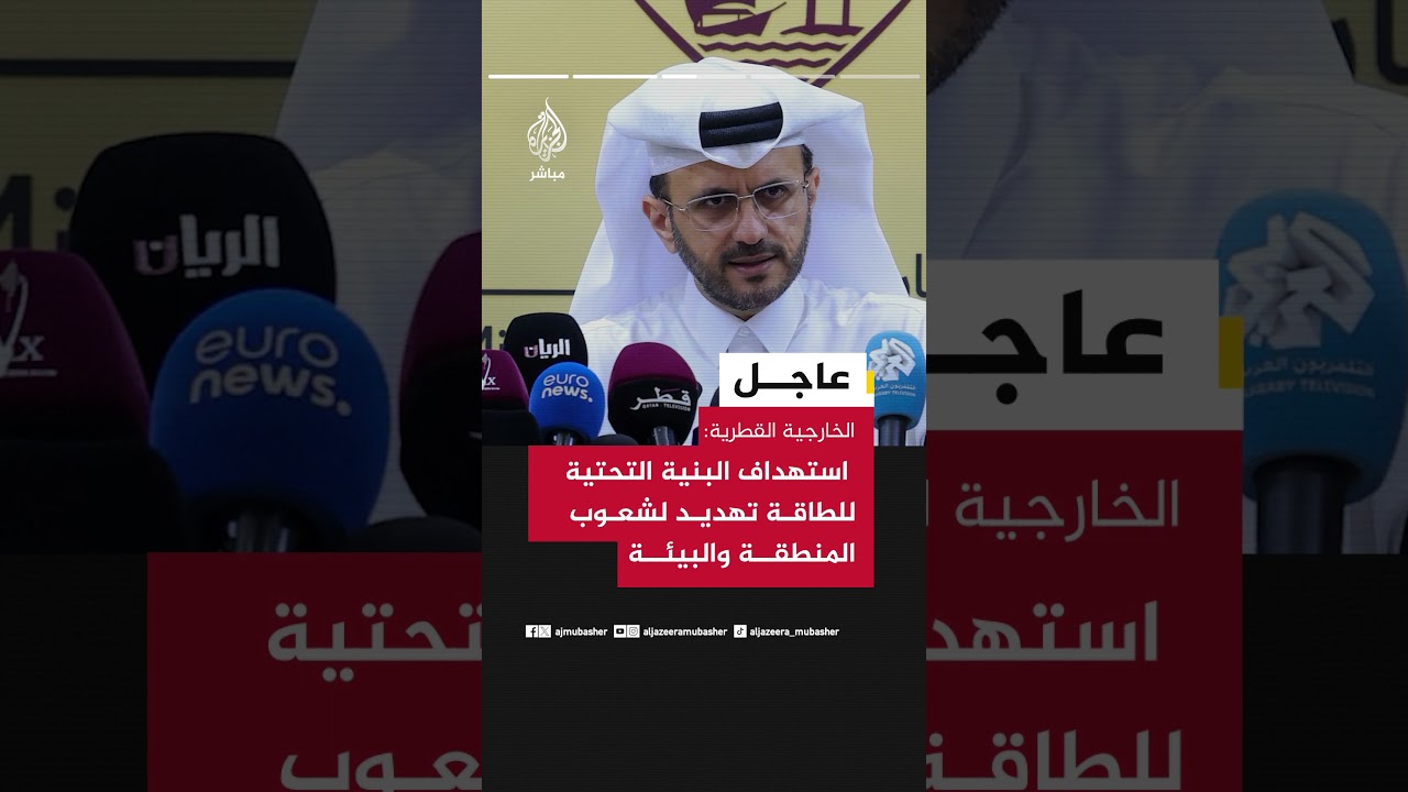 المتحدث باسم الخارجية القطرية: استهداف البنية التحتية للطاقة تهديد لأمن الطاقة العالمي