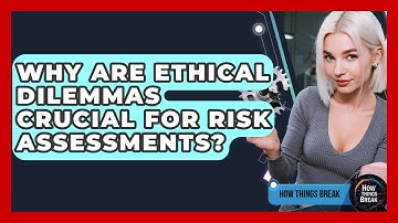 Why Are Ethical Dilemmas Crucial For Risk Assessments? - How Things Break
