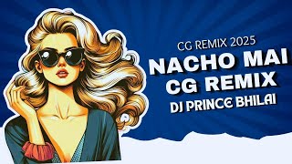Nacho Mai || Dj Cg Remix 2025 || Omesh Projects and Kanchan Joshi || Dj PrinCe Bhilai || Cg Song ||