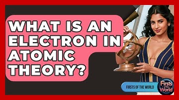 What Is An Electron In Atomic Theory? - Firsts of the World