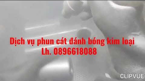 Dịch vụ phun cát làm sạch tạo bóng chi tiết kim loại tại Hà Nội