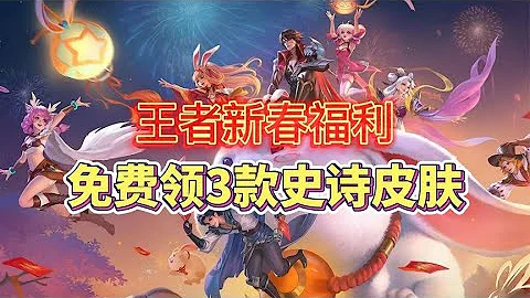 王者新春福利详细解析，免费领3款史诗级皮肤！ - 天天要闻