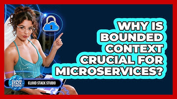 Why Is Bounded Context Crucial For Microservices? - Cloud Stack Studio