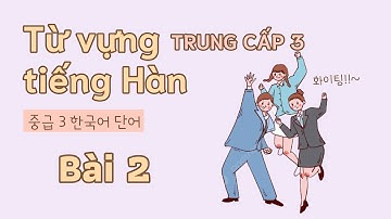 Từ vựng tiếng Hàn trung cấp 3 - Bài 2 | Đọc dịch song ngữ