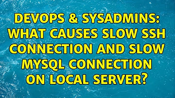 DevOps & SysAdmins: What causes slow ssh connection and slow mysql connection on local server?