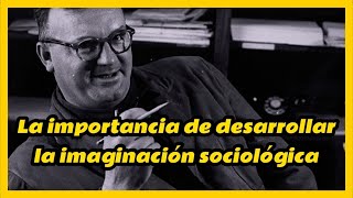 Así explica Charles Wright Mills la importancia de desarrollar la imaginación sociológica 🤔😎