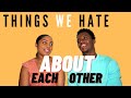 THINGS WE HATE ABOUT EACH OTHER