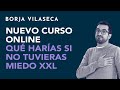 Nuevo curso online 'Qué harías si no tuvieras miedo XXL' | Borja Vilaseca
