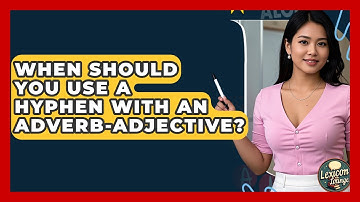When Should You Use A Hyphen With An Adverb-adjective? - Lexicon Lounge