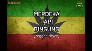 REGGAE COVER MERDEKA TAPI BINGUNG//ANEJ TAPI NYATA