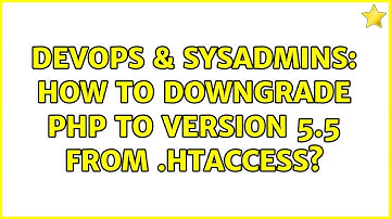 DevOps & SysAdmins: How to downgrade PHP to version 5.5 from .htaccess?