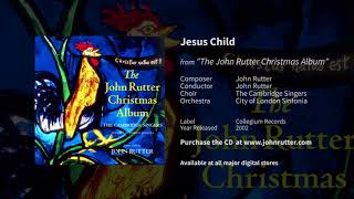 Video thumbnail of "Jesus Child - John Rutter, The Cambridge Singers, City of London Sinfonia"