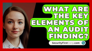 What Are The Key Elements Of An Audit Finding? - SecurityFirstCorp.com