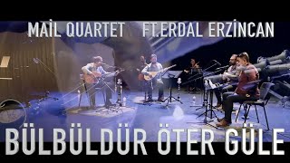 Bülbüldür Öter Güle - Mail Quartet ft. Erdal Erzincan