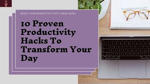 10 Proven Productivity Hacks to transform Your Day