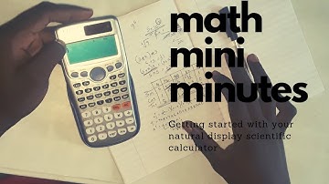 GETTING STARTED WITH YOUR NATURAL DISPLAY SCIENTIFIC CALCULATOR