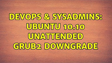 DevOps & SysAdmins: Ubuntu 10.10 unattended grub2 downgrade