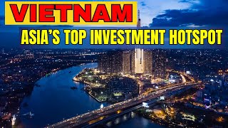How Vietnam Became Asia’s Economic Powerhouse. Why Investors Are Rushing In