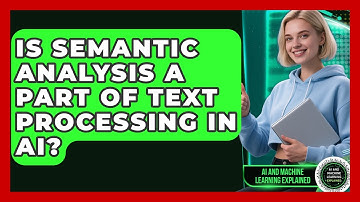 Is Semantic Analysis a Part of Text Processing in AI? - AI and Machine Learning Explained