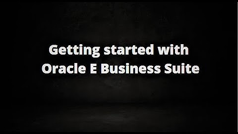 Getting  started with Oracle E Business Suite