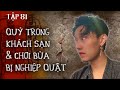 Tập 81: Quỷ trong khách sạn & Chơi bùa bị nghiệp quật || Nguyễn Nguyễn