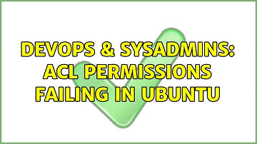 DevOps & SysAdmins: ACL permissions failing in ubuntu (2 Solutions!!)