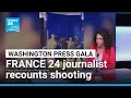 FRANCE 24 journalist recounts shooting at Washington press gala • FRANCE 24 English