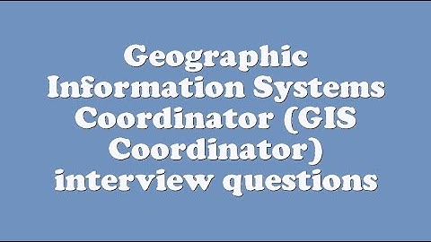 Geographic Information Systems Coordinator (GIS Coordinator) interview questions