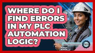 Where Do I Find Errors In My PLC Automation Logic?