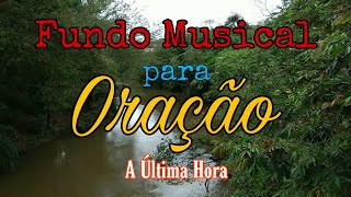 FUNDO MUSICAL PARA ORAÇÃO -  A ÚLTIMA HORA