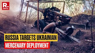 Russia Attacks Ukraine&#39;s Foreign Mercenaries Deployment Points, Ukraine Holds Frontline Ground