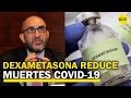 “La dexametasona es la primera medicina que ha logrado disminuir la mortalidad por COVID-19”