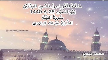 صلاة المغرب من مسجد القبلتين يوم السبت ٢٥-٦-١٤٤٠ سورة البينة  الشيخ عبدالله البلادي