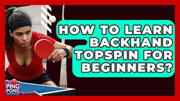 How To Learn Backhand Topspin For Beginners? - Ping Pong Prodigy