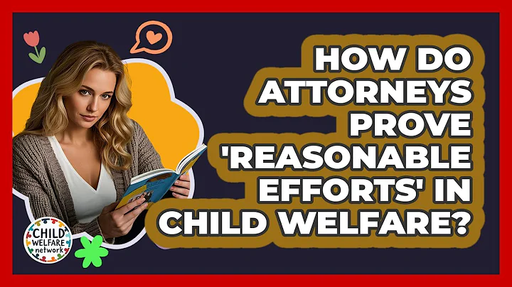 How Do Attorneys Prove 'reasonable Efforts' In Child Welfare? - Child Welfare Network