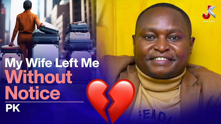 MY WIFE LEFT ME WITHOUT NOTICE- PK KARITEI