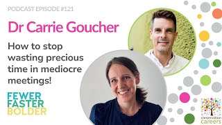 Podcast | Dr Carrie Goucher | How to stop wasting precious time in mediocre meetings!