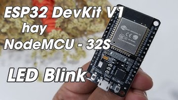 Duong ST | NodeMCU - 32S hay ESP32 DevKit V1 ? | LED Blink Với Arduino IDE